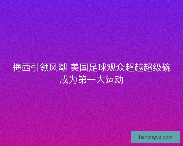 梅西引领风潮 美国足球观众超越超级碗成为第一大运动