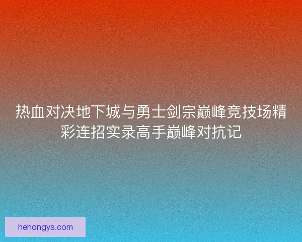 热血对决地下城与勇士剑宗巅峰竞技场精彩连招实录高手巅峰对抗记