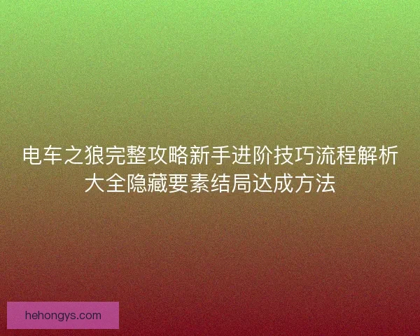 电车之狼完整攻略新手进阶技巧流程解析大全隐藏要素结局达成方法 电车之狼完整攻略新手进阶技巧流程解析大全隐藏要素结局达成方法