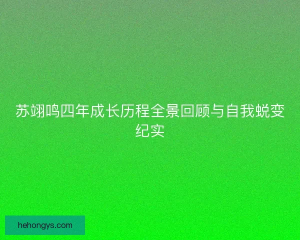 苏翊鸣四年成长历程全景回顾与自我蜕变纪实 苏翊鸣四年成长历程全景回顾与自我蜕变纪实